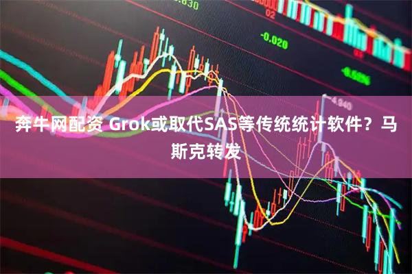 奔牛网配资 Grok或取代SAS等传统统计软件？马斯克转发